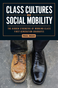 Title: Class Cultures and Social Mobility: The Hidden Strengths of Working-Class First-Generation Graduates, Author: Paul Dean