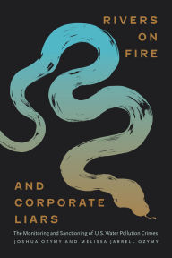 Title: Rivers on Fire and Corporate Liars: The Monitoring and Sanctioning of U.S. Water Pollution Crimes, Author: Joshua Ozymy