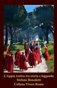Title: L'Appia Antica tra storia e leggenda, Author: Stefano Benedetti