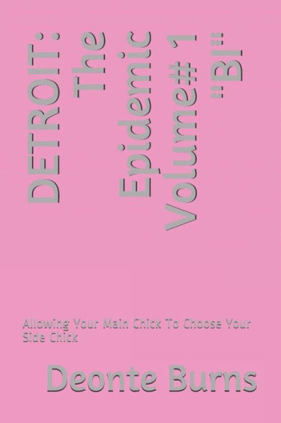 DETROIT: The Epidemic Volume# 1 "BI": Allowing Your Main Chick To Choose Your Side Chick