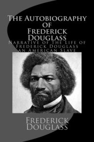 Title: The Autobiography of Frederick Douglass: Narrative of the Life of Frederick Douglass an American Slave, Author: Frederick Douglass