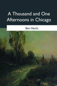 Title: A Thousand and One Afternoons in Chicago, Author: Ben Hecht