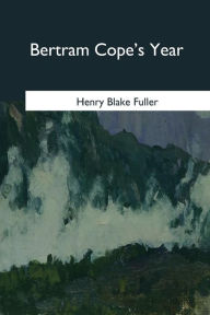 Title: Bertram Cope's Year, Author: Henry Blake Fuller