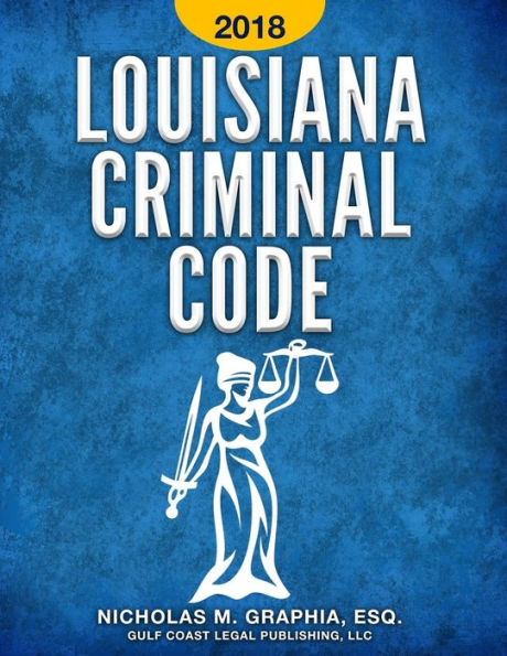 Louisiana Criminal Code 2018: Title 14 of the Louisiana Revised Statutes