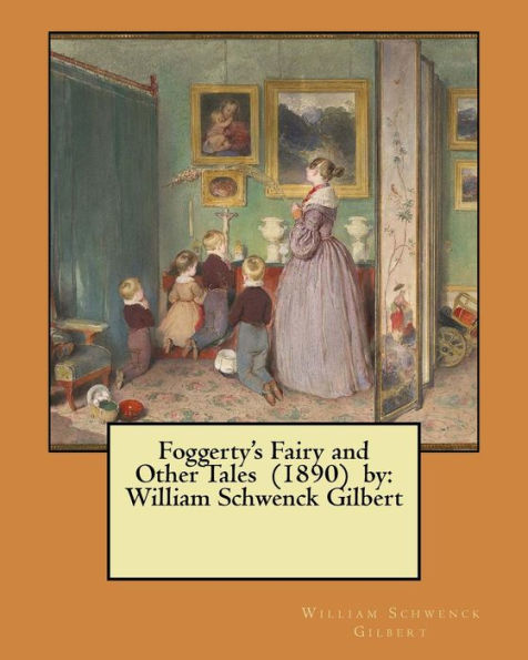 Foggerty's Fairy and Other Tales (1890) by: William Schwenck Gilbert