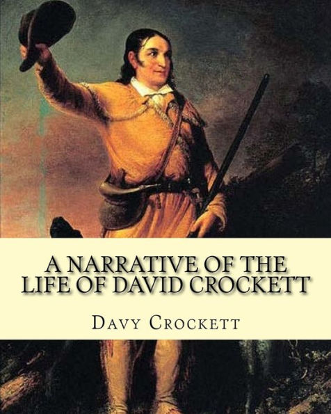 A narrative of the life of David Crockett By: Davy Crockett: Written by himself.