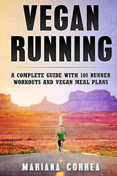 Vegan RUNNING: A COMPLETE GUIDE WITH 100 RUNNER WORKOUTS And VEGAN MEAL PLANS