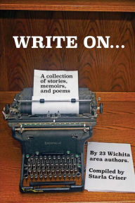 Title: Write On: A Collection of Stories, Memoirs, and Poems, Author: Starla Criser