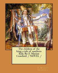 Title: The children of the king; a tale of southern Italy. By: F. Marion Crawford. / NOVEL /, Author: F. Marion Crawford