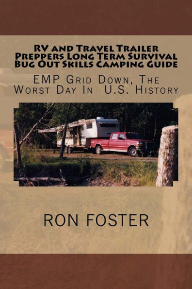 RV and Travel Trailer Preppers Long Term Survival Bug Out Skills Camping Guide: Grid Down, The Worst Day US History