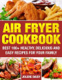 Air Fryer Cookbook: Best 100+ Healthy, Delicious and Easy Recipes for Your Family