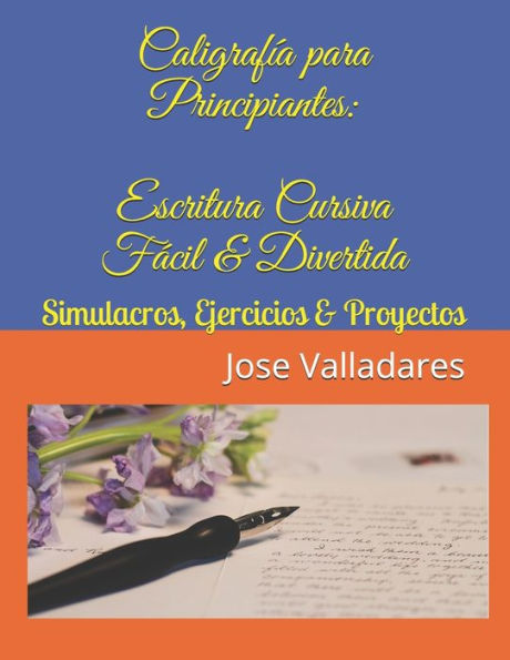 Caligrafï¿½a para Principiantes: Escritura Cursiva Fï¿½cil & Divertida: Simulacros, Ejercicios & Proyectos