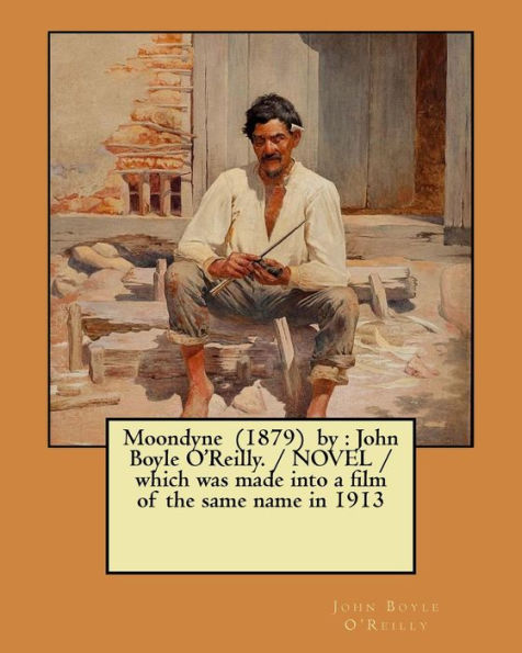 Moondyne (1879) by: John Boyle O'Reilly. / NOVEL / which was made into a film of the same name in 1913