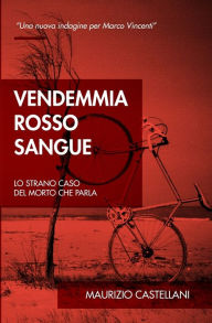 Title: Vendemmia rosso sangue: Lo strano caso del morto che parla, Author: Maurizio Castellani