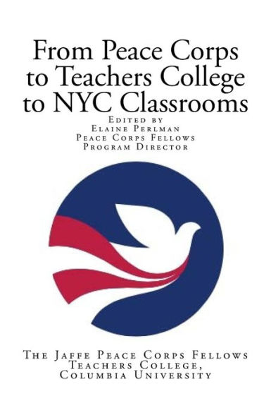 From Peace Corps to Teachers College to NYC Classrooms: Edited by Elaine Perlman Peace Corps Fellows Program Director