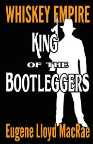 Title: King of the Bootleggers, Author: Eugene Lloyd MacRae