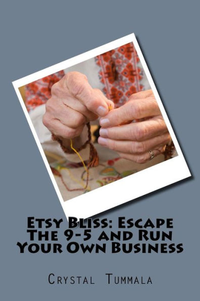 Etsy Bliss: Escape The 9-5 and Run Your Own Business