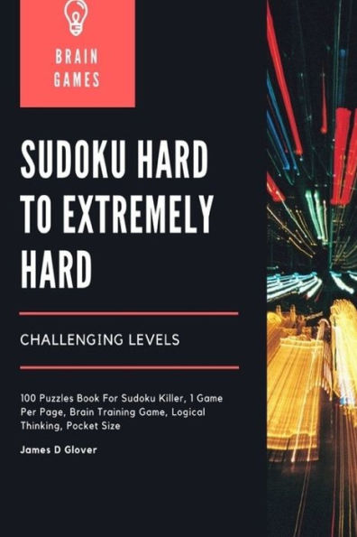 Sudoku Hard to Extremely Hard Challenging Levels: 100 Puzzles Book For Sudoku Killer, 1 Game Per Page, Brain Training Game, Logical Thinking, Pocket Size
