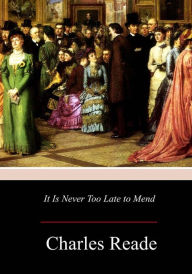 Title: It Is Never Too Late to Mend, Author: Charles Reade