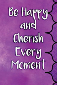 Title: Be Happy and Cherish Every Moment, Author: Lynn Lang