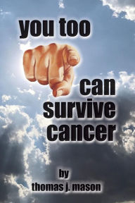Title: You Too Can Survive Cancer, Author: Thomas J Mason