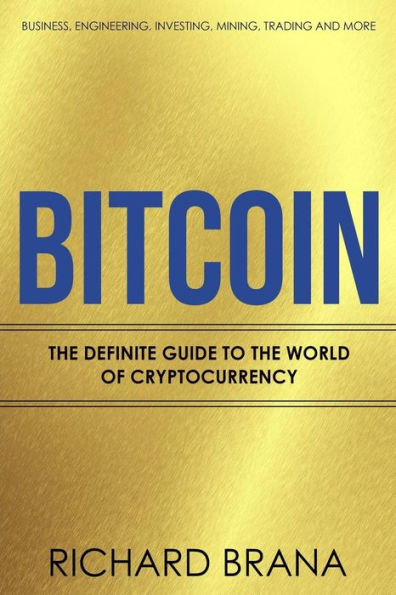 Bitcoin: The Definite Guide to the World of Cryptocurrency Business, Engineering, Investing, Mining, Trading and more