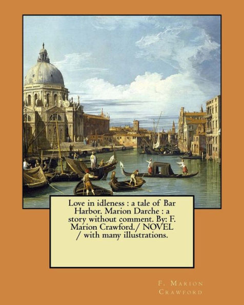 Love in idleness: a tale of Bar Harbor. Marion Darche: a story without comment. By: F. Marion Crawford./ NOVEL / with many illustrations.