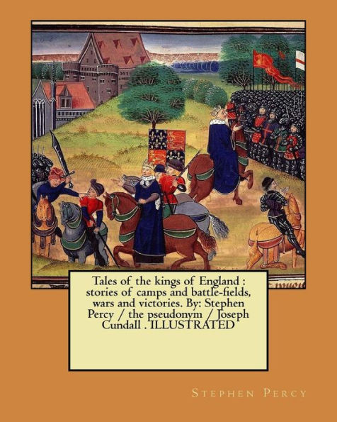 Tales of the kings of England: stories of camps and battle-fields, wars and victories. By: Stephen Percy / the pseudonym / Joseph Cundall . ILLUSTRATED