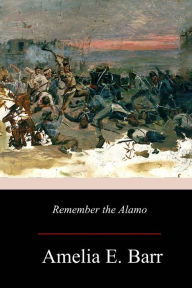 Title: Remember the Alamo, Author: Amelia E Barr