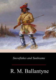 Title: Snowflakes and Sunbeams, Author: Robert Michael Ballantyne