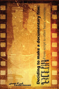 Title: Deciding to Make a Documentary Film: From Script to Other Basic Elements, Author: Farzad Hassani