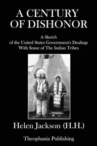 Title: A Century of Dishonor, Author: Helen Jackson H.H.