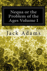 Title: Nequa or the Problem of the Ages Volume I, Author: Jack Adams