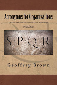 Title: Acronyms, Abbreviations, and Initialisms of Organizations: Past and Present -- a Compendium, Author: Geoffrey Brown