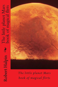 Title: The little planet Mars book of magical flirts, Author: Robert Anthony Halpin