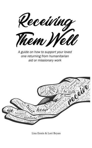 Receiving Them Well: A guide on how to support your loved one returning from humanitarian aid or missionary work