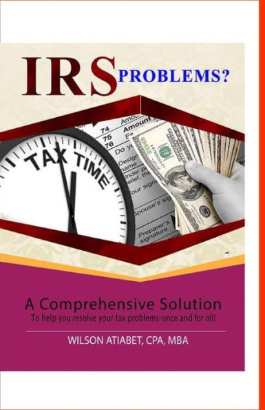 IRS Problems?: A Comprehensive Solution To help you resolve your tax problems - once and for all!!