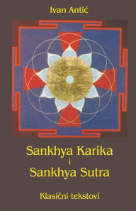 Title: Sankhya Karika I Sankhya Sutra: Klasicni Tekstovi, Author: Ivan Antic