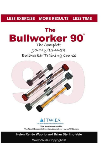 The Bullworker 90 Course: The Complete 90-Day/12-Week Bullworker Training Course