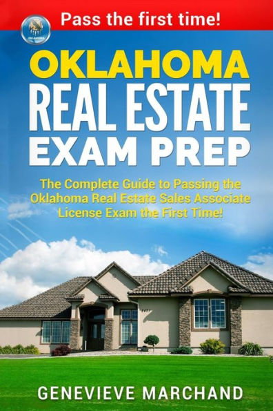 Oklahoma Real Estate Exam Prep: The Complete Guide to Passing the Oklahoma Real Estate Sales Associate License Exam the First Time!