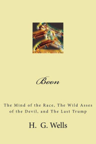 Title: Boon: The Mind of the Race, The Wild Asses of the Devil, and The Last Trump, Author: H. G. Wells