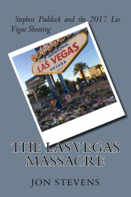 Title: The Las Vegas Massacre: Stephen Paddock and the 2017 Las Vegas Shooting, Author: Jon Stevens