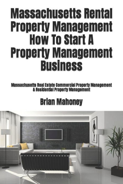Massachusetts Rental Property Management How To Start A Property Management Business: Massachusetts Real Estate Commercial Property Management & Residential Property Management