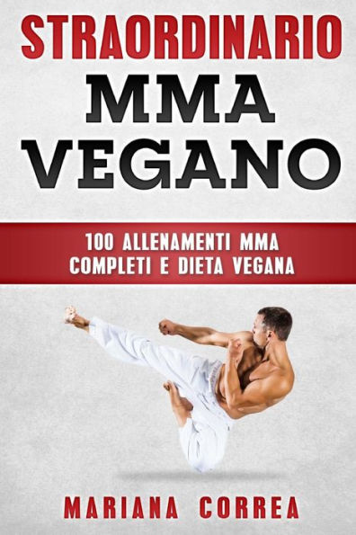STRAORDINARIO MMA VEGANo: 100 ALLENAMENTI MMA COMPLETI e DIETA VEGANA