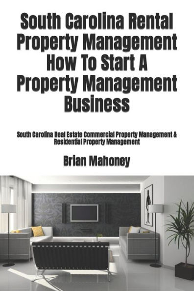 South Carolina Rental Property Management How To Start A Property Management Business: South Carolina Real Estate Commercial Property Management & Residential Property Management