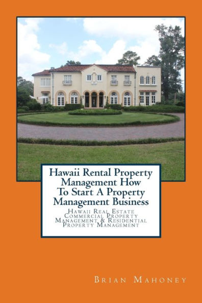 Hawaii Rental Property Management How To Start A Property Management Business: Hawaii Real Estate Commercial Property Management & Residential Property Management