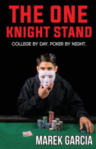 Title: The One Knight Stand: College Student by Day, Poker Professional by Night, Author: Marek Garcia