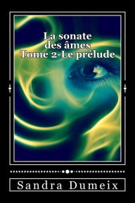 Title: La sonate des âmes - Le prélude, Author: Sandra Dumeix