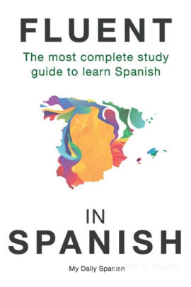 Fluent In Spanish The Most Complete Study Guide To Learn Spanish