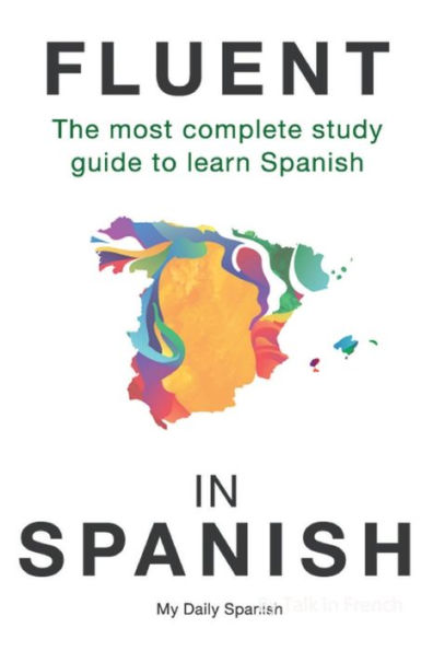 Fluent in Spanish: The most complete study guide to learn Spanish